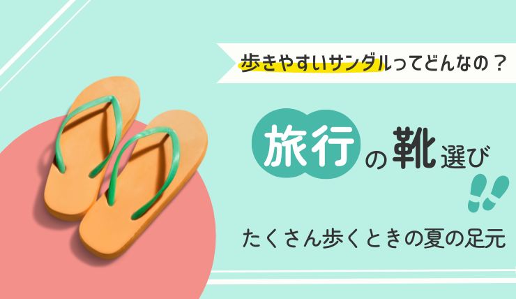 ＜旅行の靴選び＞ 歩きやすいサンダルってどんなの？たくさん歩くときの夏の足元