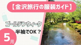 【金沢旅行の服装ガイド】5月ゴールデンウィークは半袖でOK？