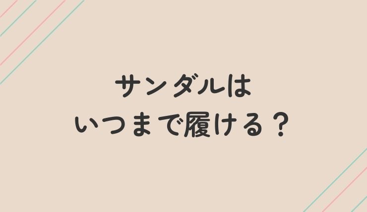 サンダルはいつまで履ける？季節と気温の目安