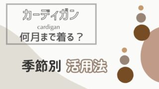 カーディガンは何月まで着る？【季節別】活用法を解説！