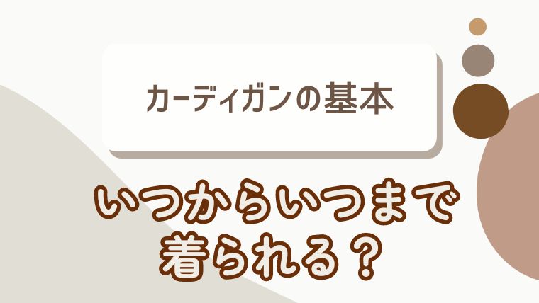 カーディガンの基本：いつから、いつまで着られる？