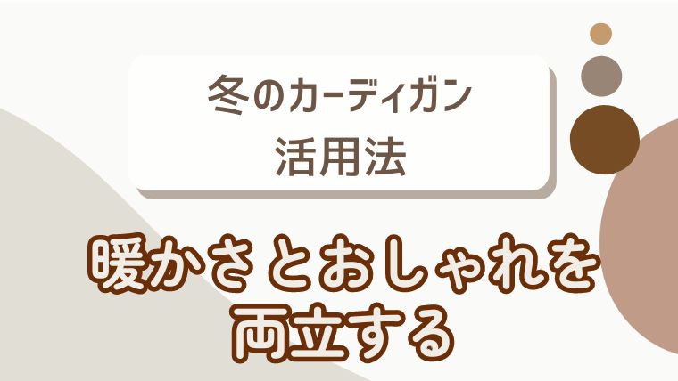 冬のカーディガン活用法：暖かさとおしゃれを両立