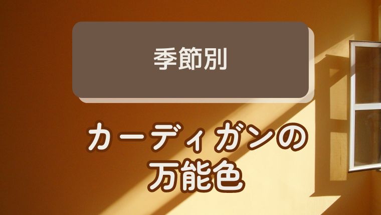 季節別・万能カラーのカーディガン