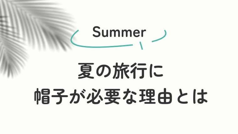 夏の旅行に帽子が必要な理由