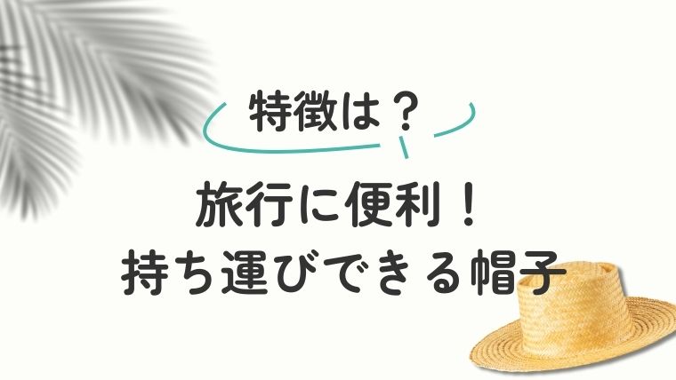 旅行に便利！持ち運びできる帽子の特徴