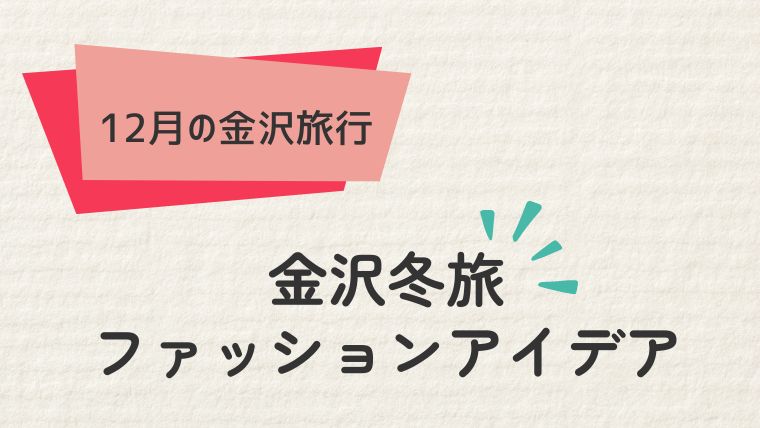 おしゃれに楽しむ！金沢冬旅のファッションアイデア