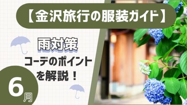 【金沢旅行の服装ガイド】6月の雨対策とコーデのポイントを解説！