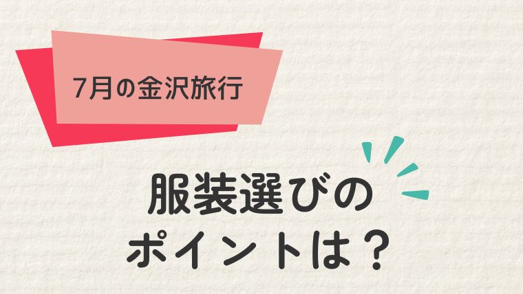 7月の金沢旅行における服装選びのポイント