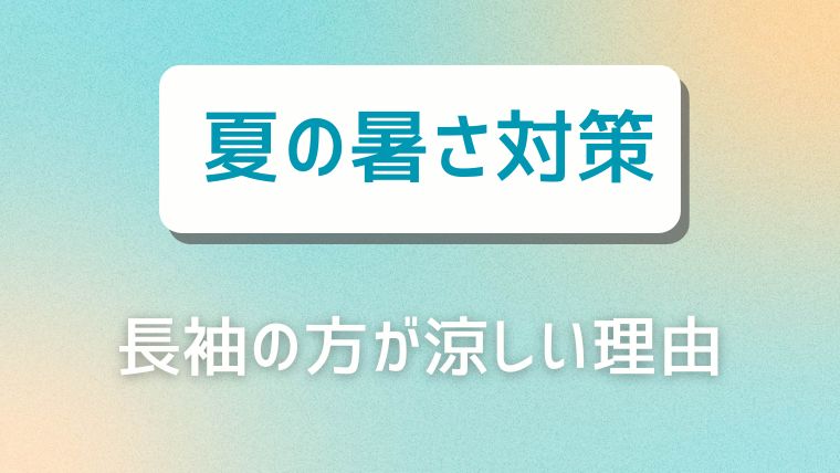 夏の暑さ対策！長袖の方が涼しい理由