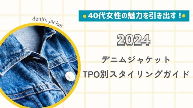 40代女性の魅力を引き出す！2024年版デニムジャケット｜TPO別スタイリングガイド