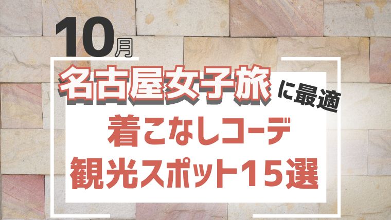 名古屋女子旅に最適！10月の着こなしコーデ＆観光スポット15選