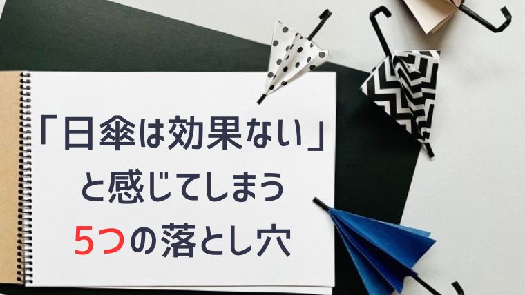 なぜ？「日傘は効果ない」と感じてしまう5つの落とし穴