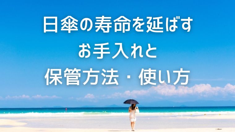 お気に入りの日傘を1日でも長く！寿命を延ばすためのお手入れと保管方法・使い方