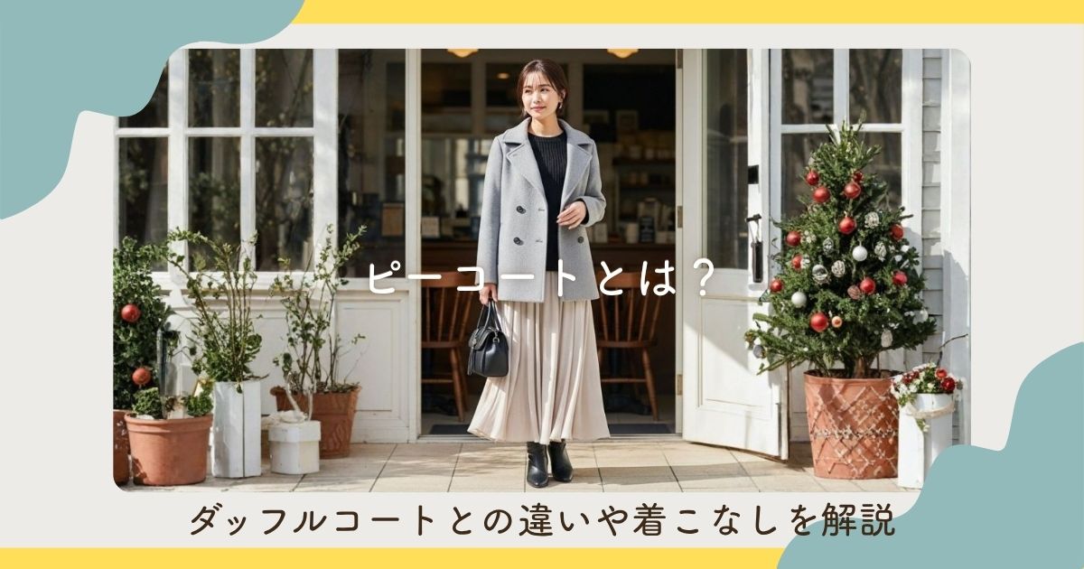 ピーコートとは？ダッフルコートとの違いや着こなしを解説