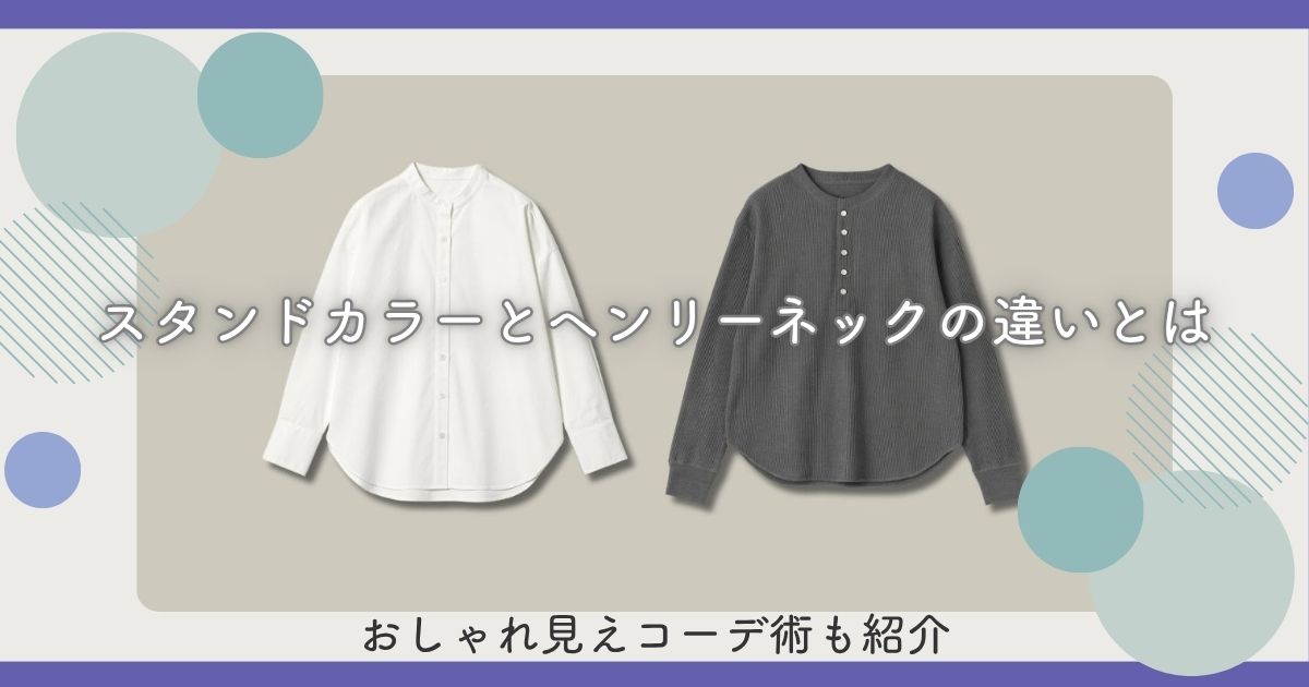 スタンドカラーとヘンリーネックの違いとは｜おしゃれ見えコーデ術も紹介