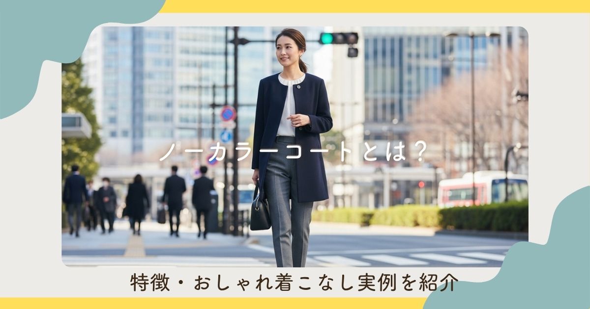 ノーカラーコートとは?特徴・おしゃれ着こなし実例を紹介