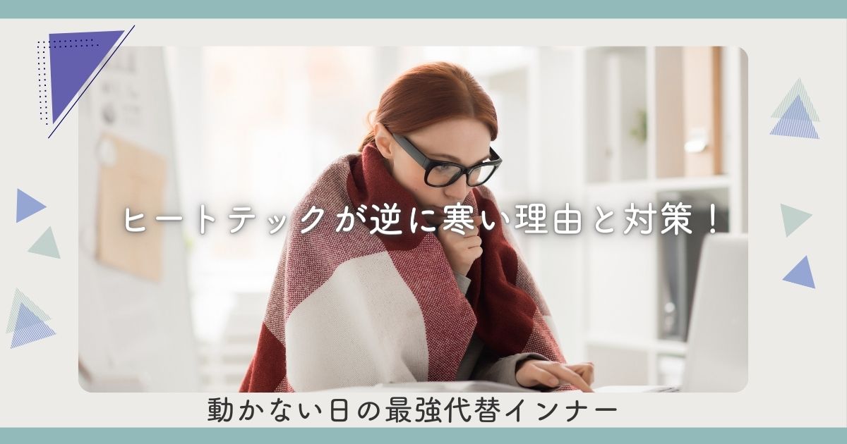 ヒートテックが逆に寒い理由と対策！動かない日の最強代替インナー