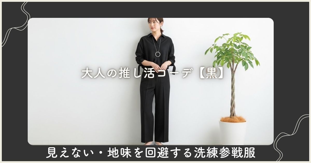 大人の推し活コーデ【黒】見えない・地味を回避する洗練参戦服