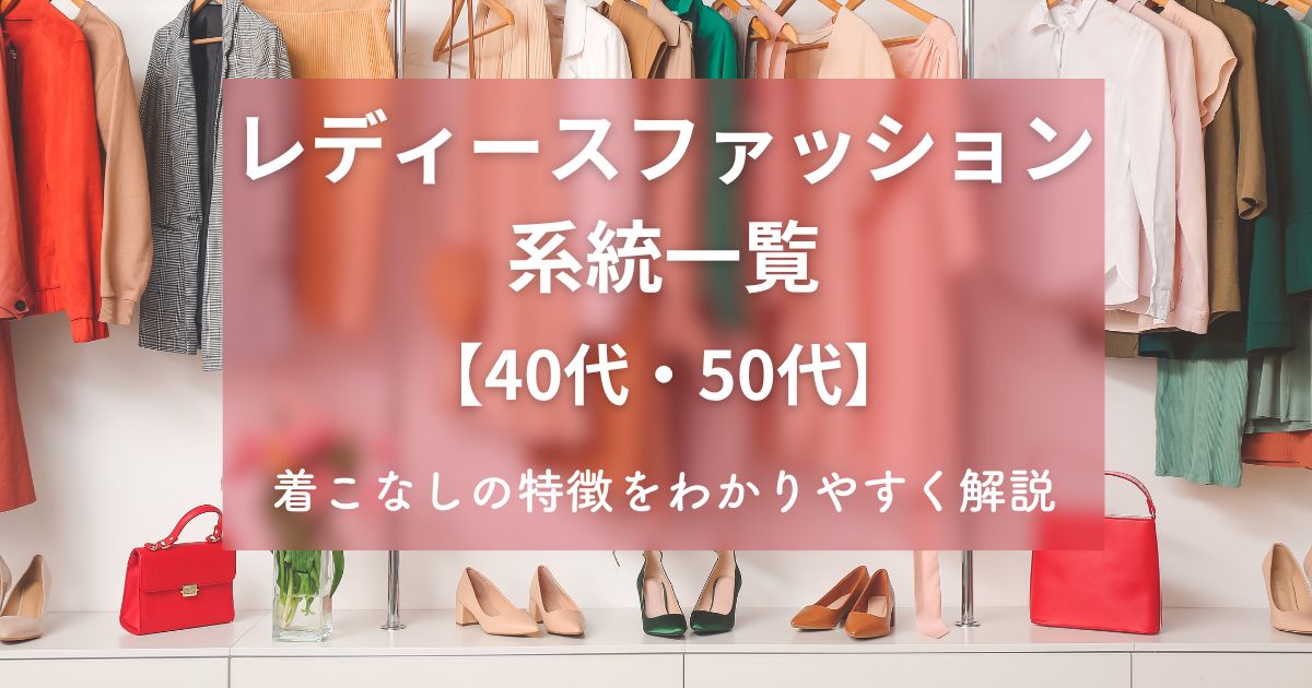 レディースファッションの系統一覧【40代・50代】着こなしの特徴をわかりやすく解説