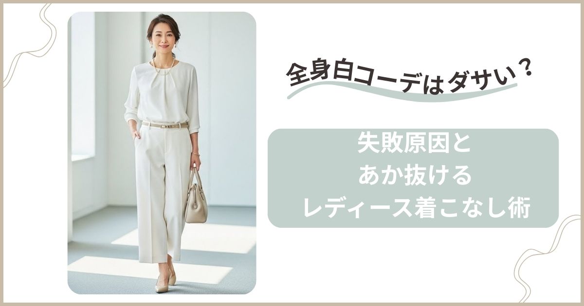 全身白コーデはダサい？失敗原因とあか抜けるレディース着こなし術