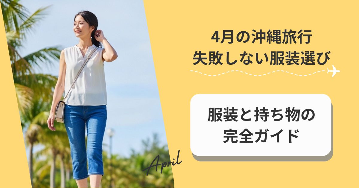 4月の沖縄旅行で失敗しない服装選び｜初心者でも迷わない服装と持ち物の完全ガイド