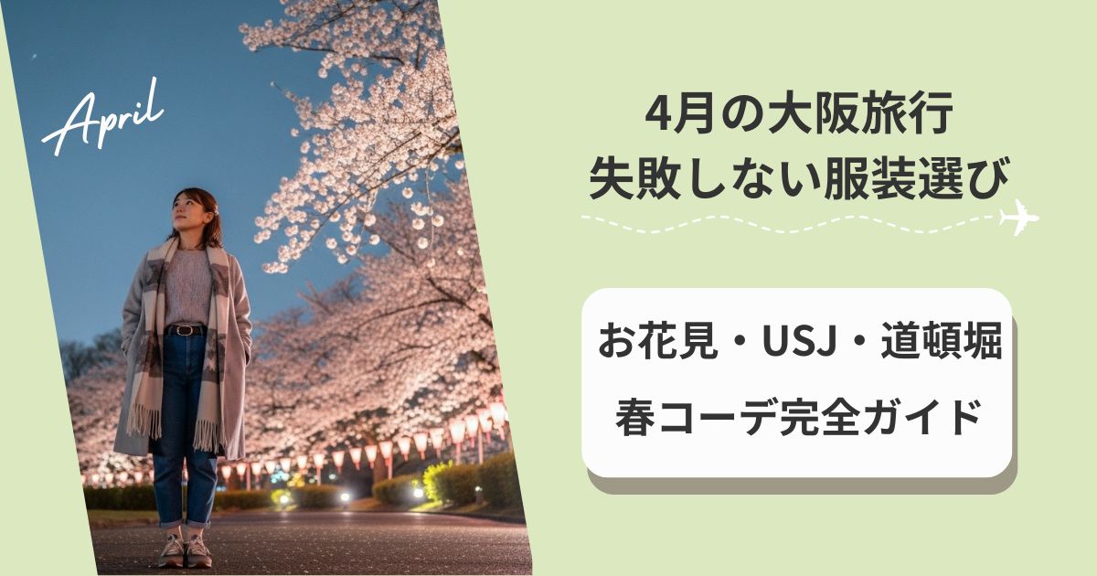 4月の大阪旅行で失敗しない服装選び｜お花見・USJ・道頓堀を全部楽しむ春コーデ完全ガイド