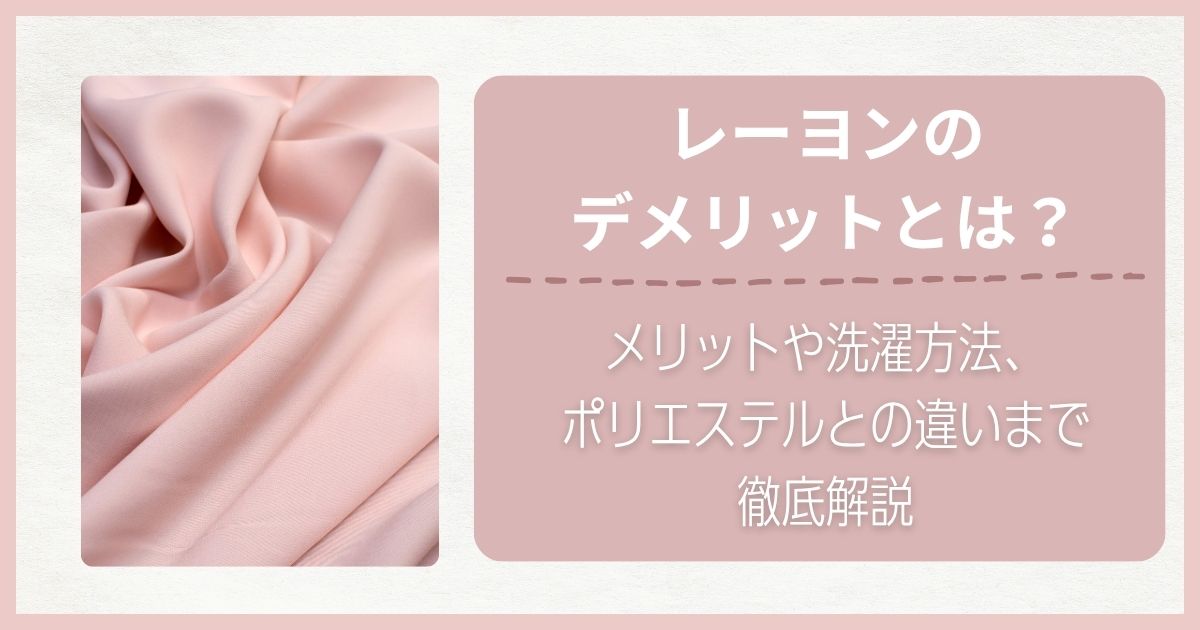 レーヨンのデメリットとは？メリットや洗濯方法、ポリエステルとの違いまで徹底解説