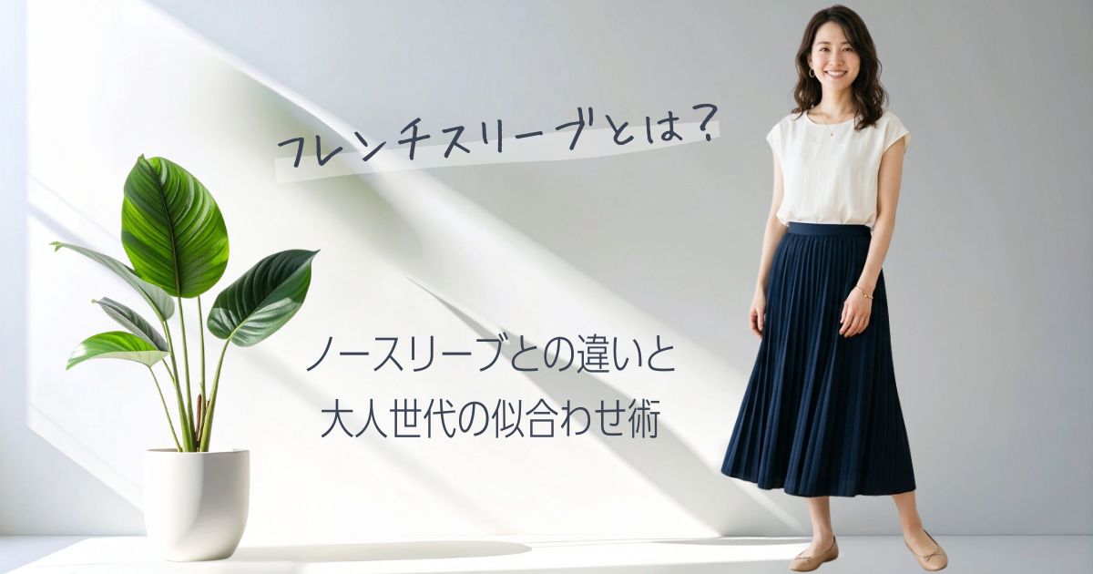 フレンチスリーブとは？ノースリーブとの違いと大人世代の似合わせ術