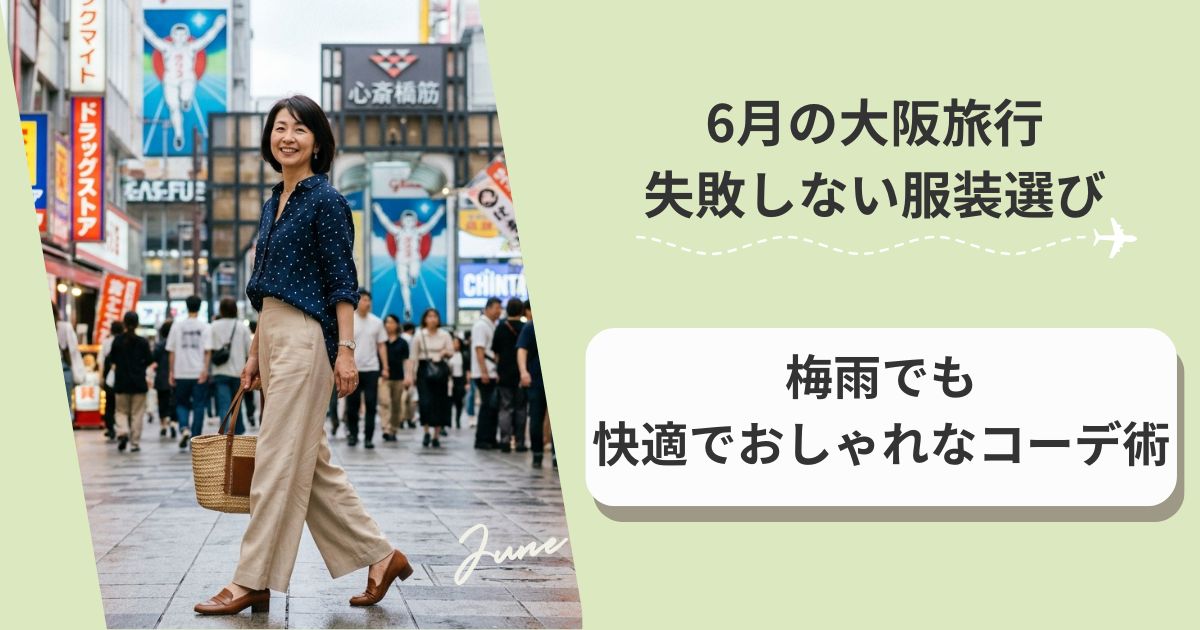 6月の大阪旅行で失敗しない服装選び【40代・50代】梅雨でも快適でおしゃれなコーデ術