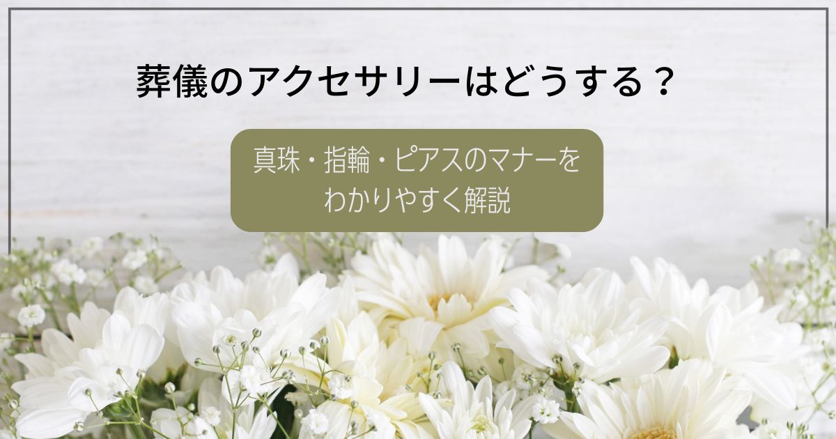 葬儀のアクセサリーはどうする？真珠・指輪・ピアスのマナーをわかりやすく解説