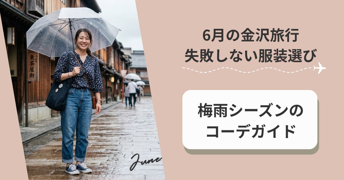 金沢6月旅行で失敗しない服装選び｜梅雨シーズンのコーデガイド