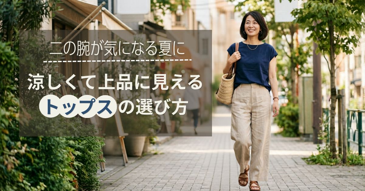 二の腕が気になる夏に｜涼しくて上品に見えるトップスの選び方