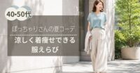 ぽっちゃりさんの夏コーデ｜40代50代が涼しく着痩せして見える服選び