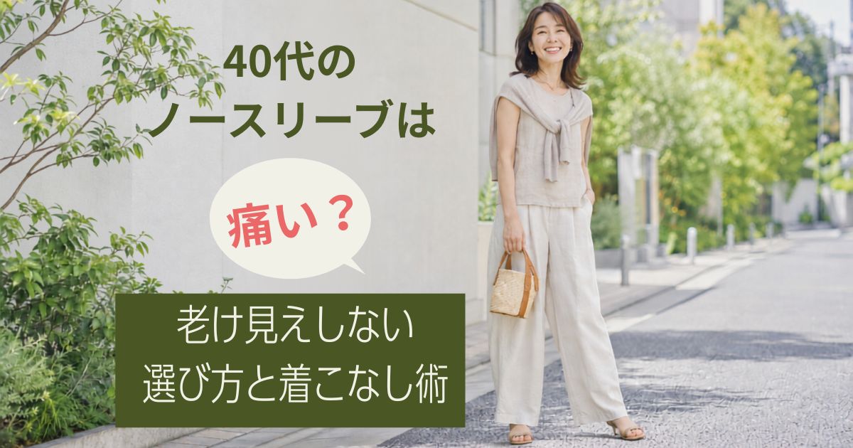40代のノースリーブは痛い？老け見えしない選び方と着こなし術