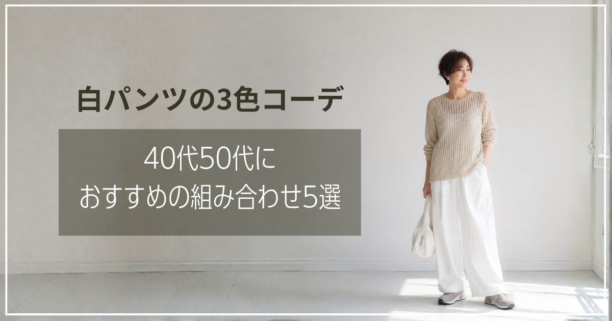 白パンツを使った夏の3色コーデ｜40代50代におすすめの組み合わせ5選