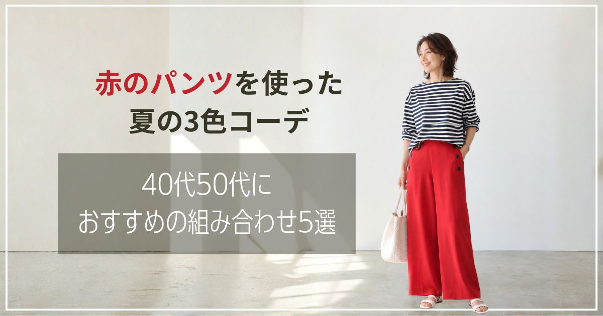 赤パンツを使った夏の3色コーデ｜40代50代におすすめの組み合わせ5選