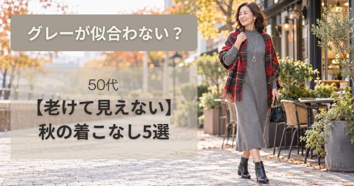 グレーが似合わない？50代になじむ【老けて見えない】秋の着こなし5選