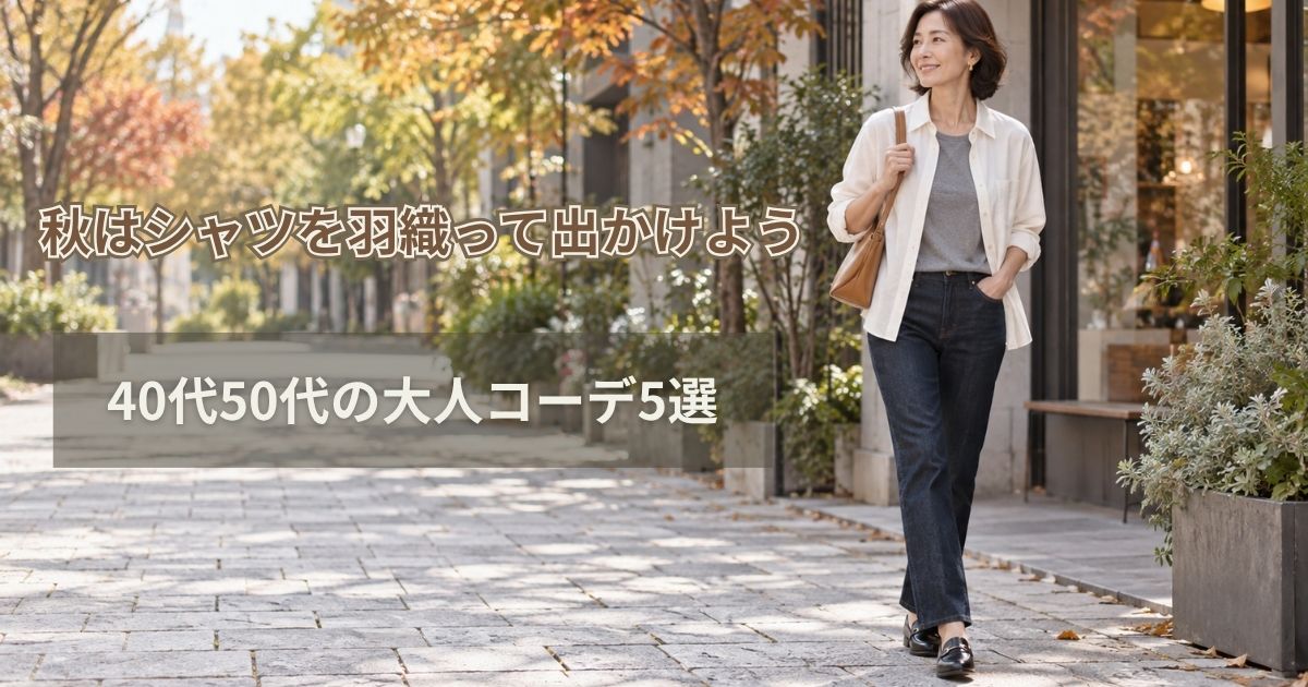 秋はシャツを羽織って出かけよう｜40代50代の大人コーデ5選