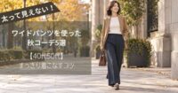 太って見えない！ワイドパンツを使った秋コーデ5選【40代50代】すっきり着こなすコツ