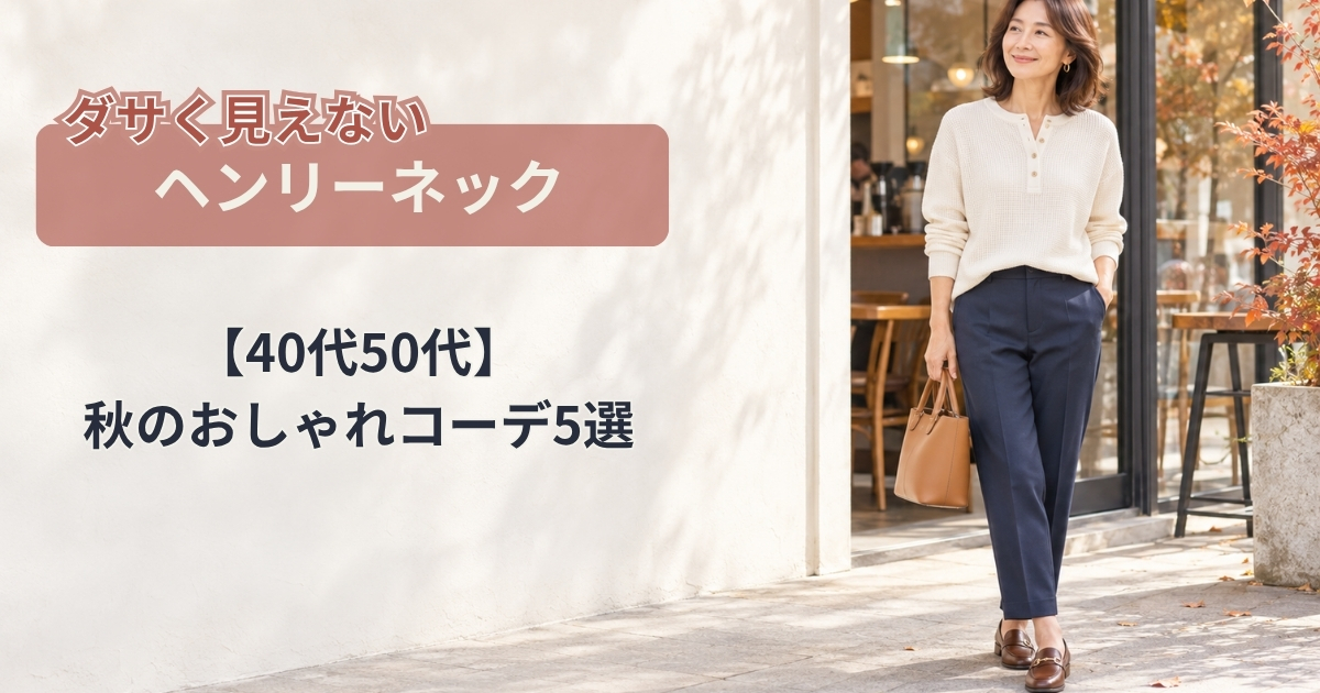 ダサく見えないヘンリーネック【40代50代】秋のおしゃれコーデ5選